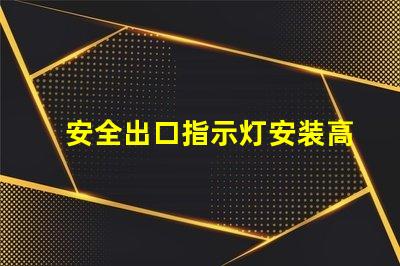 安全出口指示灯安装高度最佳安装位置与规范解析
