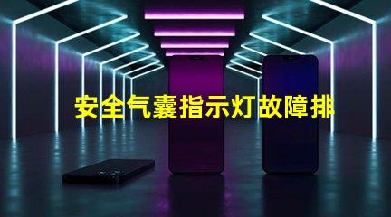 安全气囊指示灯故障排查与解决方案指南