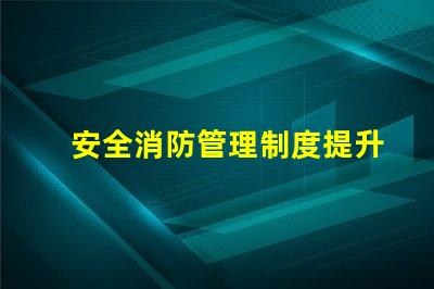 安全消防管理制度提升企业安全保障的关键措施