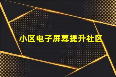 小区电子屏幕提升社区宣传效果的最佳选择