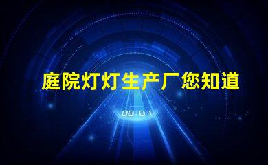 庭院灯灯生产厂您知道选择优质生产厂的重要性吗