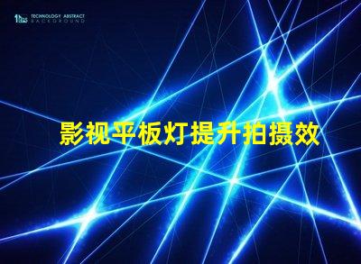 影视平板灯提升拍摄效果的理想选择吗
