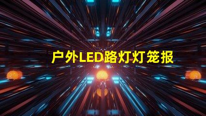 户外LED路灯灯笼报价获取最优质性价比方案的秘诀