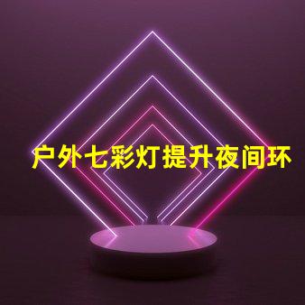 户外七彩灯提升夜间环境的魅力与安全
