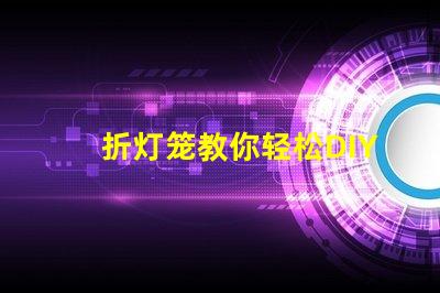 折灯笼教你轻松DIY折灯笼技巧