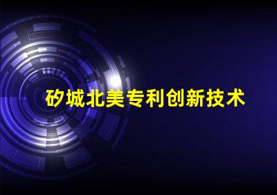 矽城北美专利创新技术保护秘诀